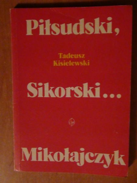 Kisielewski Tadeusz - Piłsudski, Sikorski ... Mikołajczyk