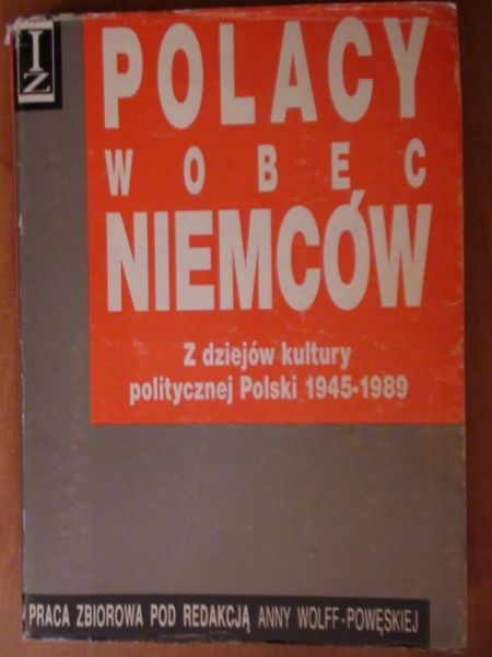 Wolff-Powęska Anna - Polacy wobec Niemców. Z dziejów kultury politycznej Polski 1945-1989