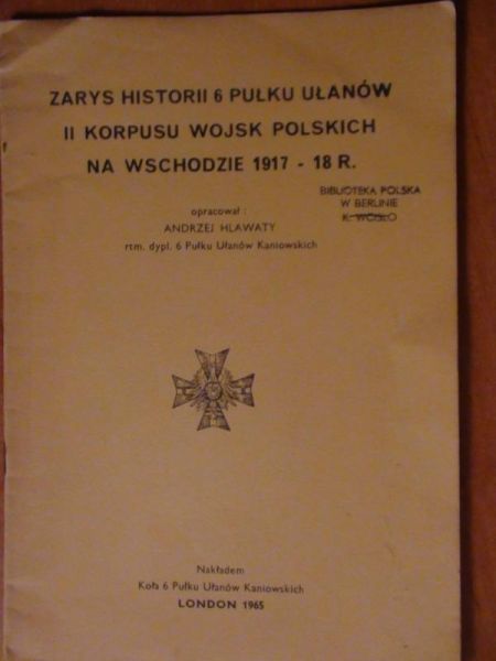 Hlawaty Andrzej - Zarys historii 6 pułku ułanów II Korpusu Wojsk Polskich na Wschodzie 1917-18 r.