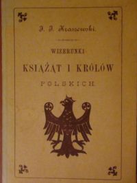 Kraszewski Józef I. - Wizerunki książąt i królów polskich