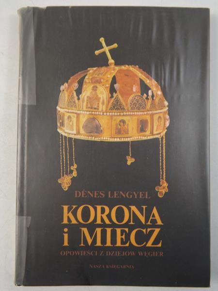 Korona i miecz: Opowieści z dziejów Węgier