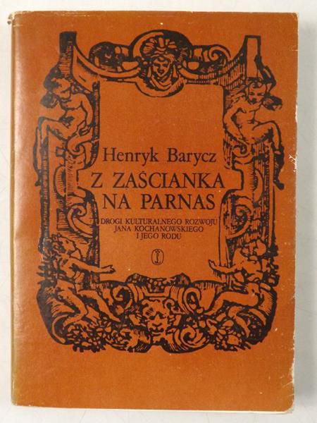 Barycz Henryk - Z zaścianka na Parnas : drogi kulturalnego rozwoju Jana Kochanowskiego i jego rodu