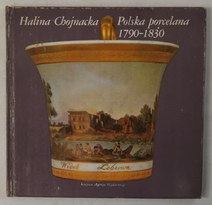 Chojnacka Halina - Polska porcelana 1790-1830