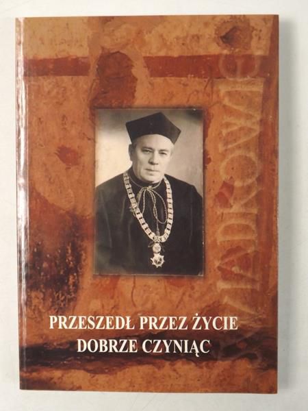 Długosz Antoni (red.) - Przeszedł przez życie dobrze czyniąc