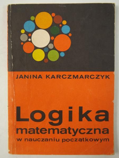 Karczmarczyk Janina - Logika matematyczna w nauczaniu początkowym