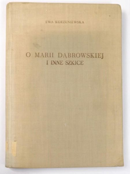 Korzeniewska Ewa - O Marii Dąbrowskiej i inne szkice