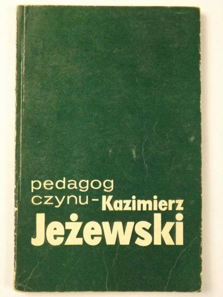 Cichy Bogusław (red.) - Pedagog czynu - Kazimierz Jeżewski