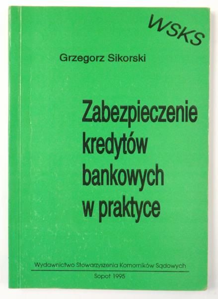 Sikorski Grzegorz - Zabezpieczenie kredytów bankowych w praktyce