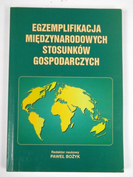 Bożyk Paweł (red.) - Egzemplifikacja międzynarodowych stosunków gospodarczych