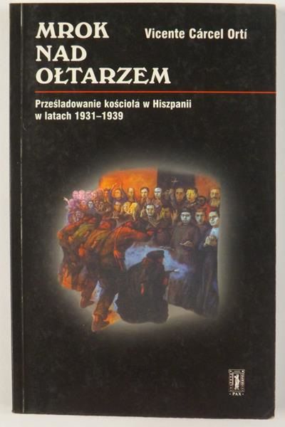 Carcel Orti Vicente - Mrok nad ołtarzem: Prześladowanie kościoła w Hiszpanii w latach 1931 - 1939