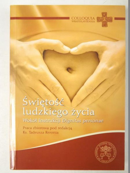 Reroń Tadeusz (red.) - Świętość ludzkiego życia wokół instrukcji Diginitas personae