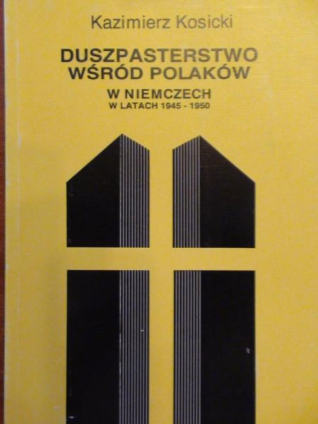Kosicki Kazimierz - Duszpasterstwo wśród Polaków w Niemczech w latach 1945-1950