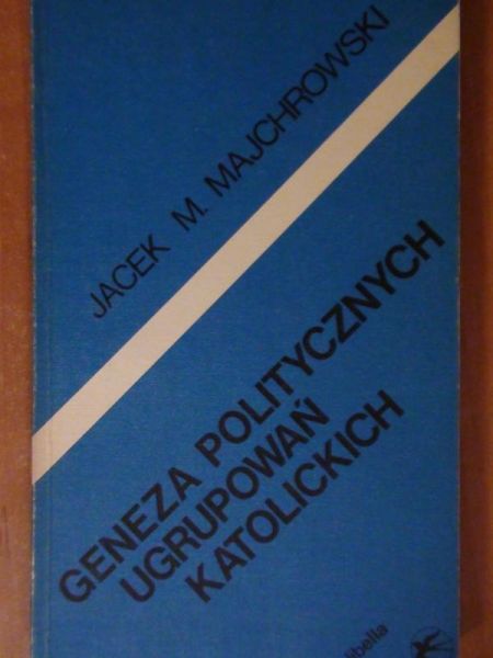 Majchrowski Jacek M. - Geneza politycznych ugrupowań katolickich