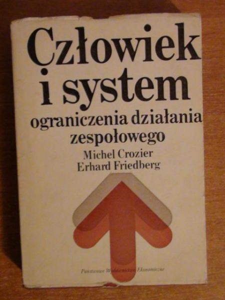 Crozier Michel, Friedberg Erhard - Człowiek i system ograniczenia działania zespołowego