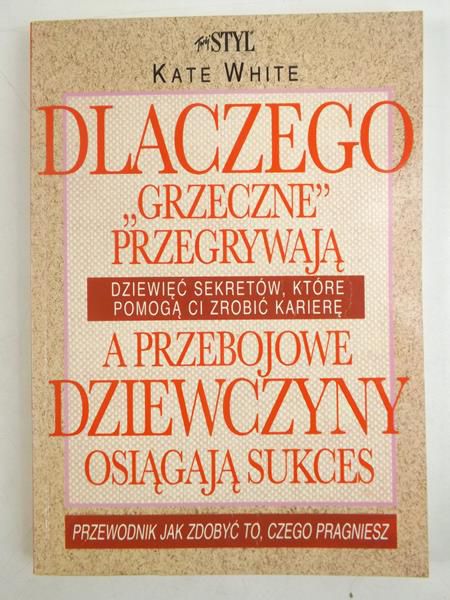 Dlaczego "Grzeczne" przegrywają a przebojowe dziewczyny osiągają sukces: przewodnik jak zdobyć to, czego pragniesz