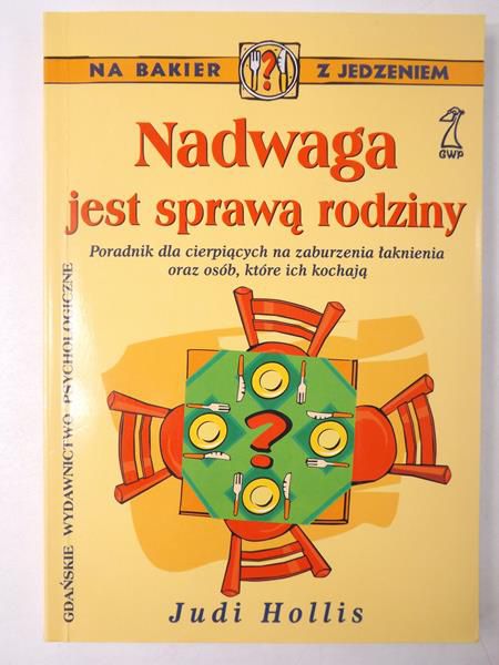 Nadwaga jest sprawą rodziny: poradnik dla cierpiących na zaburzenia łaknienia oraz osób, które ich kochają