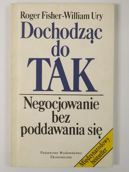 Fisher-William Ury Roger  - Dochodząc do Tak. Negocjowanie bez poddawania się