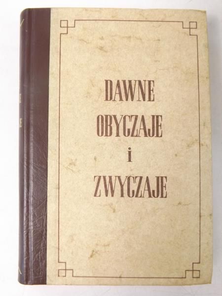 Dawne obyczaje i zwyczaje szlachty i ludu wiejskiego w Polsce i ościennych prowincyach, reprint 1860 r.