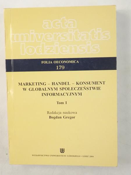 Gregor Bogdan (red.) - Marketing - Handel - Konsument w globalnym społeczeństwie informacyjnym, t.I