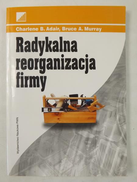 Adair Charlene B., Murray Bruce A. - Radykalna reorganizacja firmy