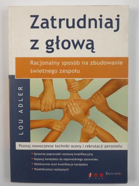 Adler Lou - Zatrudniaj z głową. Racjonalny sposób na zbudowanie świetnego zespołu