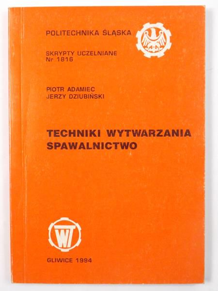 Adamiec Piotr - Techniki  wytwarzania: spawalnictwo