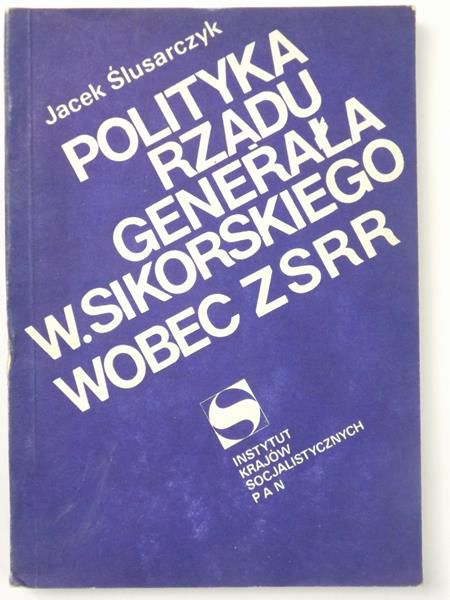 Ślusarczyk Jacek - Polityka rządu generała W. Sikorskiego wobec ZSRR
