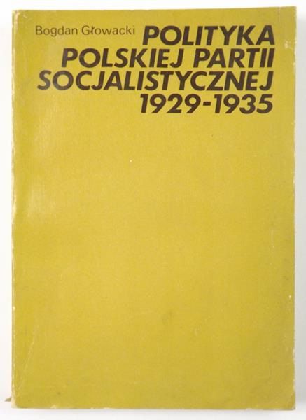 Głowacki Bogdan - Polityka Polskiej Partii Socjalistycznej 1929-1935