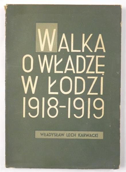 Karwacki Władysław Lech - Walka o władzę w Łodzi 1918-1919