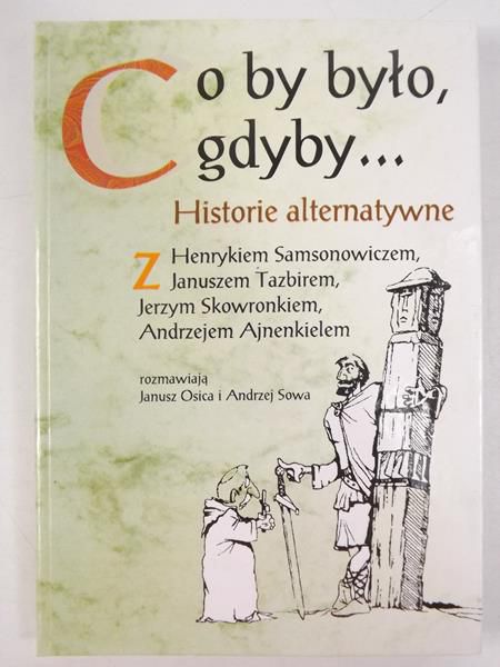 Sowa Andrzej,   - Co by było, gdyby… Historie alternatywne