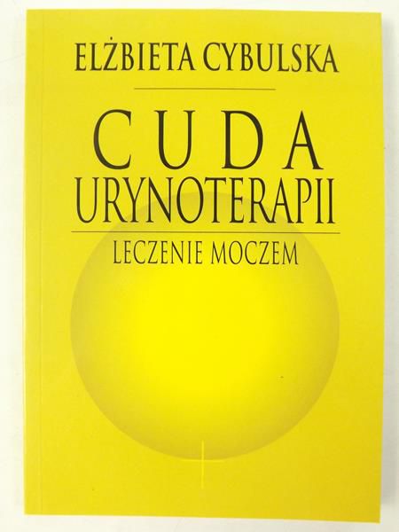 Cybulska Elżbieta - Cuda urynoterapii. Leczenie moczem