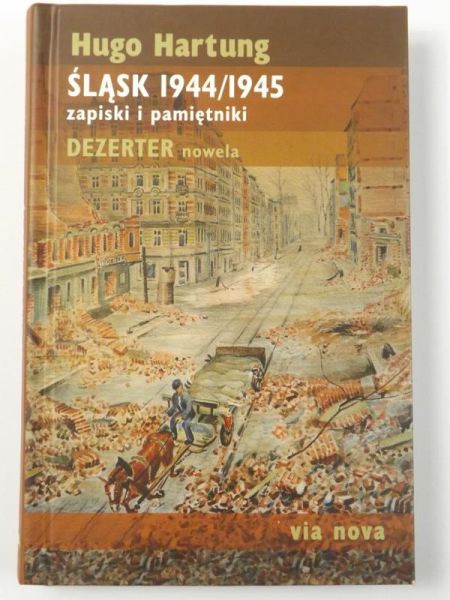 Hartung Hugo - Śląsk 1944/1945: zapiski i pamiętniki. Dezerter. Nowela