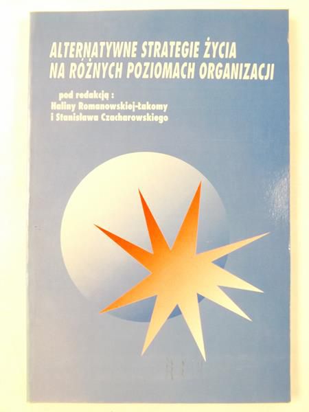 Romanowska-Łakomy Halina, Czacharowski Stanisław - Alternatywne strategie życia na różnych poziomach organizacji