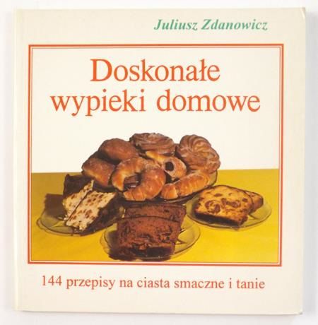 Doskonałę wypieki domowe. 144 przepisy na ciasta smaczne i tanie