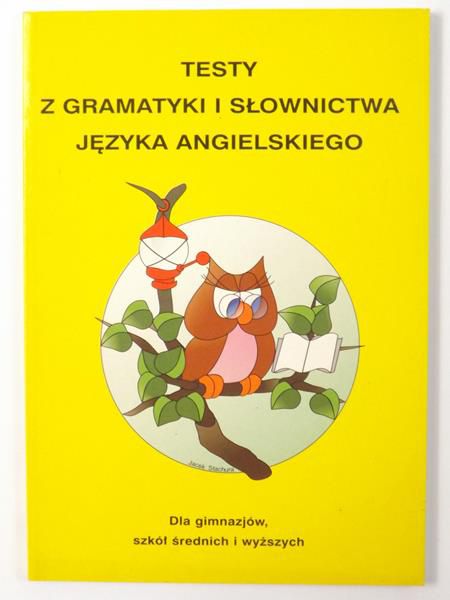 Testy z gramatyki i słownictwa języka angielskiego. Dla gimnazjów, szkół średnich i wyższych