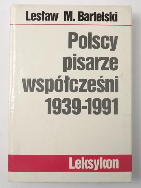 Bartelski Lesław M. - Polscy pisarze współcześni 1939-1991. Leksykon