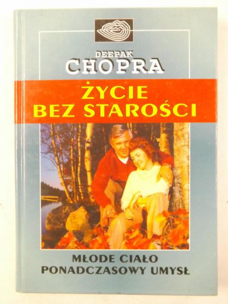 Chopra Deepak - Życie bez starości. Młode ciało, ponadczasowy umysł