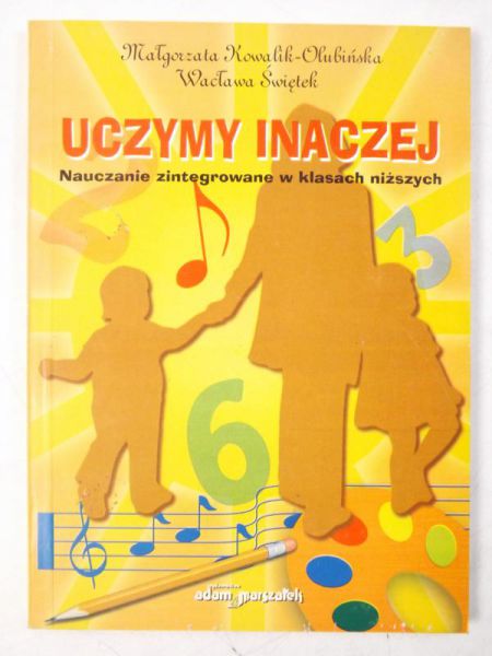 Kowalik-Olubińska Małgorzata,   - Uczymy inaczej. Nauczanie zintegrowane w klasach niższych