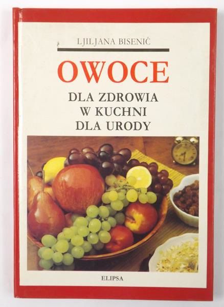 Bisenić Ljiljana  - Owoce dla zdrowia, w kuchni, dla urody