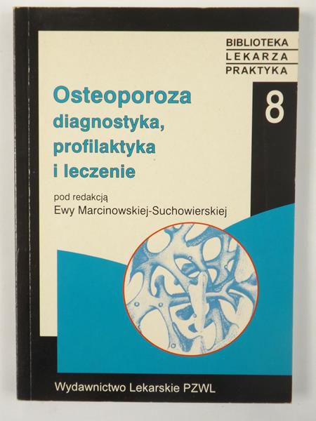 Marcinowska-Suchowierska Ewa - Osteoporoza: diagnostyka, profilaktyka i leczenie