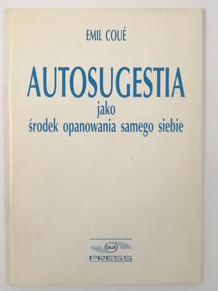 Coue Emil - Świadoma autosugestia jako środek opanowania samego siebie