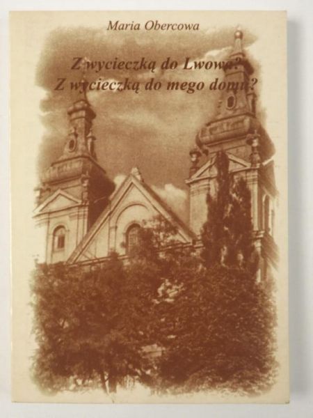 Z wycieczką do Lwowa? Z wycieczką do mego domu?