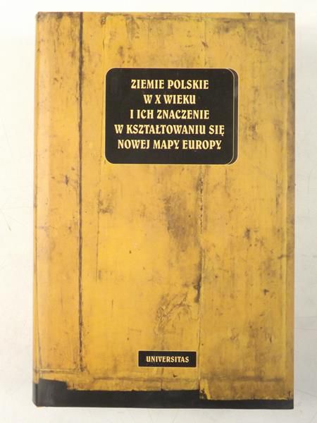 Samsonowicz Henryk (red.) - Ziemie polskie w X wieku i ich znaczenie w kształtowaniu się nowej mapy Europy