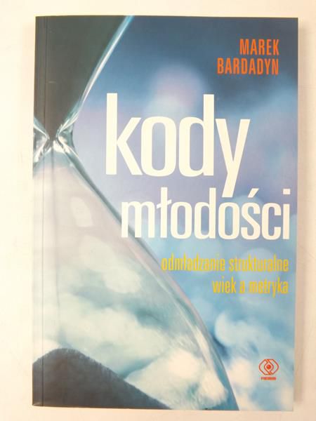Bardadyn Marek - Kody młodości. Odmładzanie strukturalne, wiek a metryka