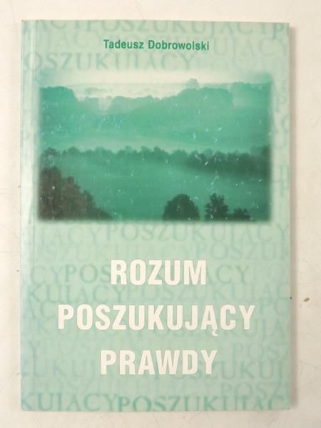 Dobrowolski Tadeusz - Rozum poszukujący prawdy