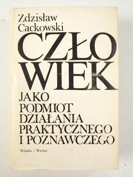 Cackowski Zdzisław - Człowiek jako podmiot działania praktycznego i poznawczego