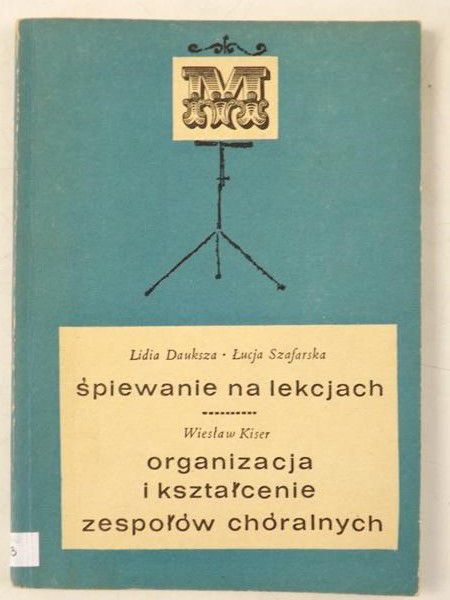 Dauksza Lidia / Szafarska Łucja / Kiser Wiesław - Śpiewanie na lekcjach. Organizacja i kształcenie zespołów chóralnych
