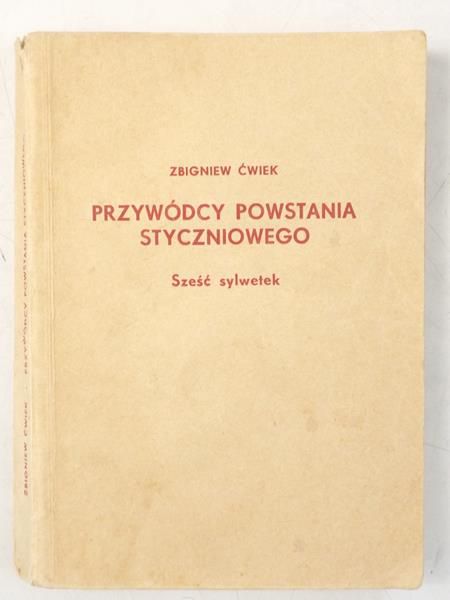 Ćwiek Zbigniew  - Przywódcy powstania styczniowego. Sześć sylwetek