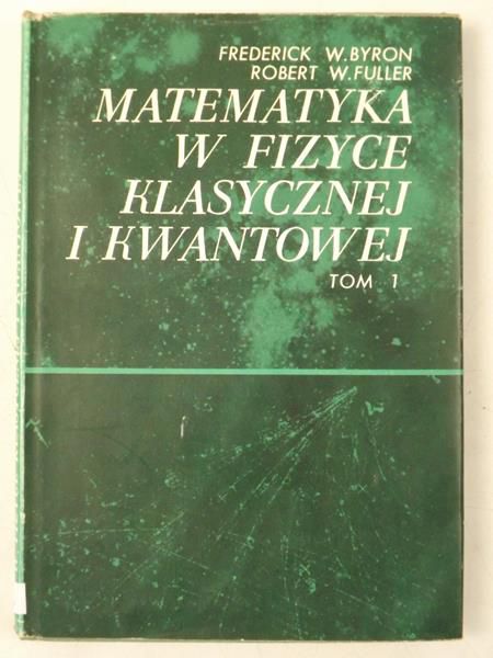 Byron Frederick,     - Matematyka w fizyce klasycznej i kwantowej, tom I