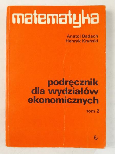 Badach Anatol,   - Matematyka. Podręcznik dla wydziałów ekonomicznych